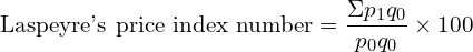  \text{Laspeyre's price index number}=\dfrac{\Sigma p_{1}q_{0} }{p_{0}q_{0}}\times 100 \\