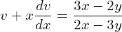 Rendered by QuickLaTeX.com  v+\displaystyle x\frac{dv}{dx}=\displaystyle \frac{3x-2y}{2x-3y} \\