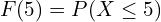 Rendered by QuickLaTeX.com  F(5)=P(X\le 5) \\
