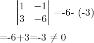 \begin{vmatrix} 1 & -1\\  3 & -6 \end{vmatrix} =-6- (-3) \\[.25 cm] =-6+3=-3 \neq 0  \\[.25 cm]