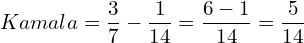  Kamala = \dfrac{3}{7}-\dfrac{1}{14}= \dfrac{6-1}{14}=\dfrac{5}{14}  \\ 
