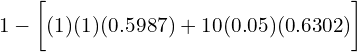   1-\bigg[(1)(1)(0.5987)+10(0.05)(0.6302)\bigg]  \\