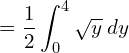  =\dfrac{1}2{}\displaystyle \int_{0}^{4}\sqrt{y}\: dy\\ 