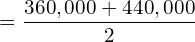  =\dfrac{360,000+440,000}{2}\\