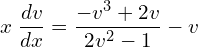 Rendered by QuickLaTeX.com  x\;\displaystyle \frac{dv}{dx}=\displaystyle \frac{-v^{3}+2v}{2v^{2}-1}-v \\