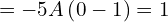 Rendered by QuickLaTeX.com  =-5A \left( 0-1 \right)=1 \\