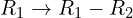 Rendered by QuickLaTeX.com R_{1}\rightarrow R_{1}-R_{2}