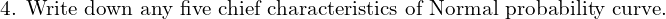    \text{4. Write down any five chief characteristics of Normal probability curve.} \\