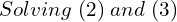 Rendered by QuickLaTeX.com  Solving \; (2) \; and \; (3) \\