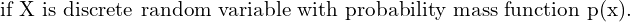 Rendered by QuickLaTeX.com     \text{if X is discrete random variable with probability mass function p(x).} \\