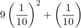 Rendered by QuickLaTeX.com  9 \left(\displaystyle \frac{1}{10} \right)^{2}+\left( \displaystyle \frac{1}{10} \right)\\
