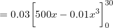  =0.03 \bigg[ 500x-0.01x^{3} \bigg]_{0}^{30}\\ 