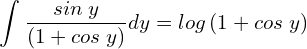 Rendered by QuickLaTeX.com  \displaystyle \int_{}^{}\frac{sin\;y}{\left( 1+cos\; y \right)} dy = log\left( 1+cos\; y \right) \\
