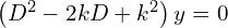 Rendered by QuickLaTeX.com  \left( D^{2}-2kD+k^{2} \right)y=0 \\