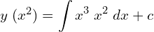 Rendered by QuickLaTeX.com   y\; (x^{2})=\displaystyle \int x^{3}\; x^{2}\;dx+c \\