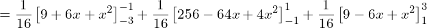 =\displaystyle \frac{1}{16} \left[ 9+6x+x^{2} \right]_{-3}^{-1}+\displaystyle \frac{1}{16}  \left[ 256-64x+4x^{2} \right]_{-1}^{1}+\displaystyle \frac{1}{16} \left[ 9-6x+x^{2} \right]_{1}^{3}\\