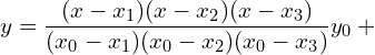  y=\dfrac{(x-x_{1})(x-x_{2})(x-x_{3})}{(x_{0}-x_{1})(x_{0}-x_{2})(x_{0}-x_{3})} y_{0}+ \\ 