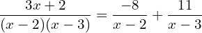 \dfrac{3x+2}{(x-2)(x-3)}=\dfrac{-8}{x-2}+\dfrac{11}{x-3}\\