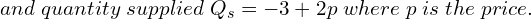 Rendered by QuickLaTeX.com  and\; quantity\; supplied\; Q_{s}=-3+2p \;where\; p \;is \;the \;price.  \\
