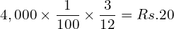  4,000\times \dfrac{1}{100}\times \dfrac{3}{12}= Rs.20\\