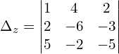 \Delta_{z} = \begin{vmatrix}  1 & 4 & 2  \\   2 & -6 & -3  \\  5 & -2 & -5  \end{vmatrix}\\