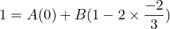   1= A (0)+B (1-2\times\dfrac{-2}{3})\\ 