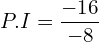 Rendered by QuickLaTeX.com  P.I=\displaystyle \frac{-16}{-8} \\