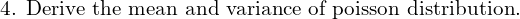    \text{4. Derive the mean and variance of poisson distribution.} \\