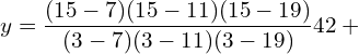  y=\dfrac{(15-7)(15-11)(15-19)}{(3-7)(3-11)(3-19)} 42+ \\ 