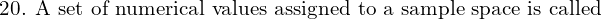 Rendered by QuickLaTeX.com \text{20. A set of numerical values assigned to a sample space is called } \\