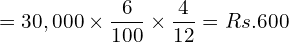  =30,000\times \dfrac{6}{100}\times \dfrac{4}{12}= Rs.600