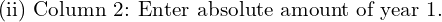  \text{(ii) Column 2: Enter absolute amount of year 1.} \\