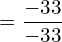 =\dfrac{-33}{-33} \\