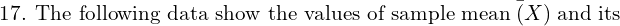\text{17. The following data show the values of sample mean}\; \bar(X)\; \text{and its}\\
