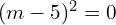 Rendered by QuickLaTeX.com  (m-5)^{2}=0 \\