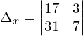 \Delta_{x}  = \begin{vmatrix}  17&3 \\   31&7 \end{vmatrix}\\