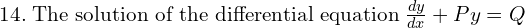 Rendered by QuickLaTeX.com 14. \;\text{The solution of the differential equation}\;\frac{dy }{dx}+Py=Q \\
