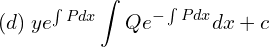 Rendered by QuickLaTeX.com  (d)\;ye^{\int Pdx}\displaystyle \int Qe^{-\int Pdx} dx+c