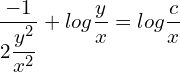 Rendered by QuickLaTeX.com  \displaystyle \frac{-1}{2\displaystyle \frac{y^{2}}{x^{2}}}+log\frac{y}{x}=log\displaystyle \frac{c}{x} \\