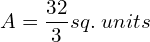  A= \dfrac{32}{3} sq.\; units 