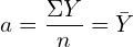 a=\dfrac{\Sigma Y}{n}=\bar {Y}\\