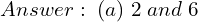 Rendered by QuickLaTeX.com  Answer: \; (a) \; 2\;and\;6