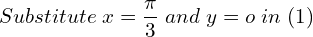 Rendered by QuickLaTeX.com   Substitute\;x=\displaystyle \frac{\pi}{3}\;and\;y=o\; in\;(1) \\