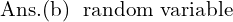 Rendered by QuickLaTeX.com  \text{Ans.(b)\; \text{random variable} }\\