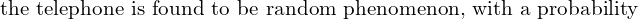 Rendered by QuickLaTeX.com  \text{the telephone is found to be random phenomenon, with a probability}  \\