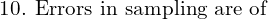  \text{10. Errors in sampling are of}\\