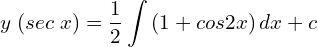Rendered by QuickLaTeX.com   y\; (sec\;x)=\displaystyle \frac{1}{2}\displaystyle \int\left( 1+cos2x \right)dx+c \\