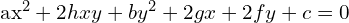 ax^{2}+2hxy+by^{2}+2gx+2fy+c=0\\[.5 cm] 