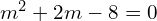 Rendered by QuickLaTeX.com  m^{2}+2m-8=0 \\