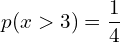 Rendered by QuickLaTeX.com  p(x > 3)= \dfrac{1}{4}\\